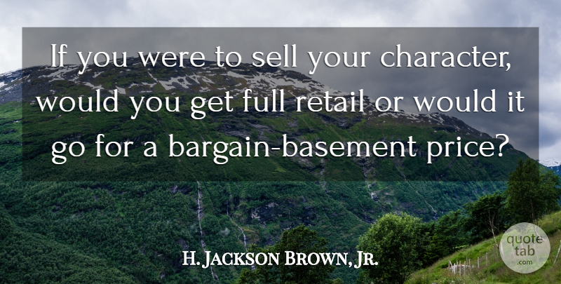 H. Jackson Brown, Jr. Quote About Character, Retail, Basements: If You Were To Sell...