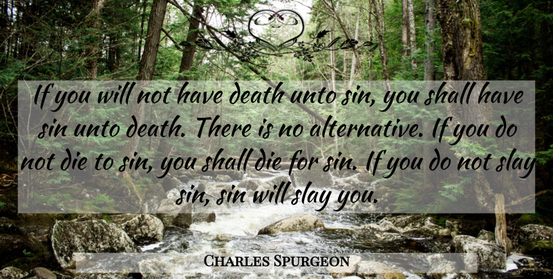 Charles Spurgeon Quote About Alternatives, Sin, Dies: If You Will Not Have...