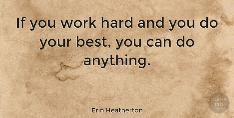 Erin Heatherton Quote About Hard Work, Hard, Ifs: If You Work Hard And...