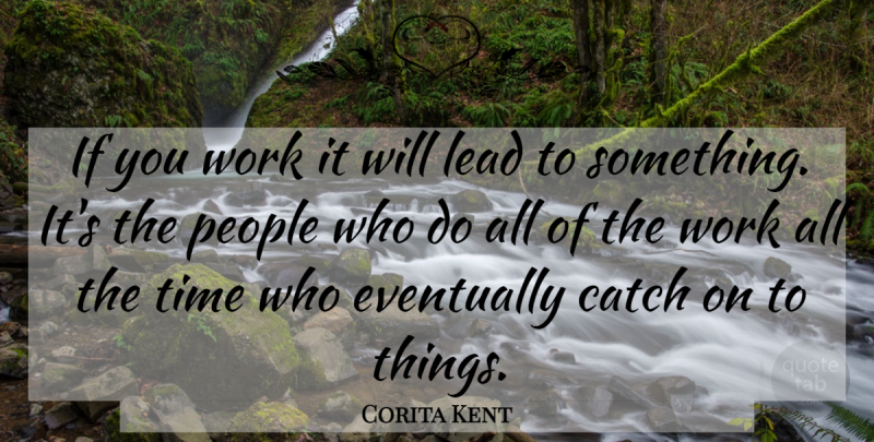 Corita Kent Quote About Work, People, Working It: If You Work It Will...