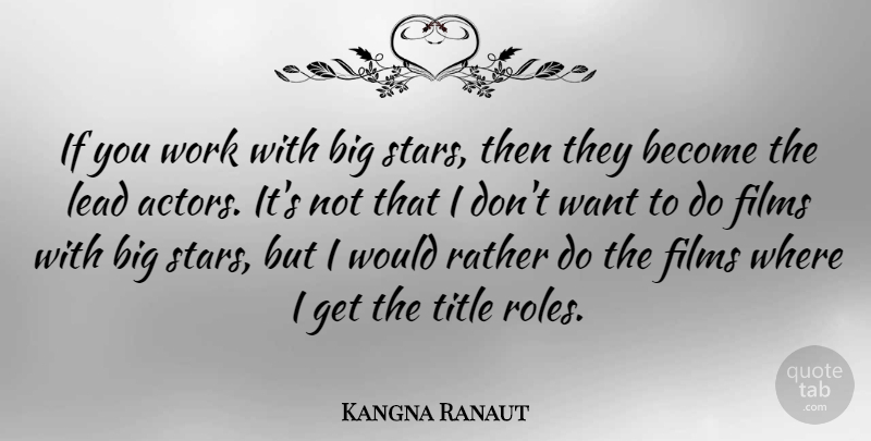 Kangna Ranaut Quote About Films, Rather, Title, Work: If You Work With Big...