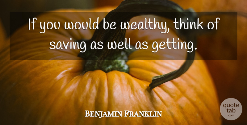 Benjamin Franklin Quote About Money, Thinking, Would Be: If You Would Be Wealthy...