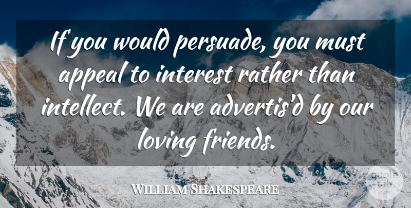 William Shakespeare Quote About Loving Friends, Appeals, Interest: If You Would Persuade You...