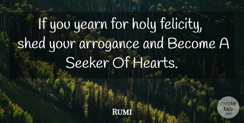 Rumi Quote About Heart, Arrogance, Holy: If You Yearn For Holy...
