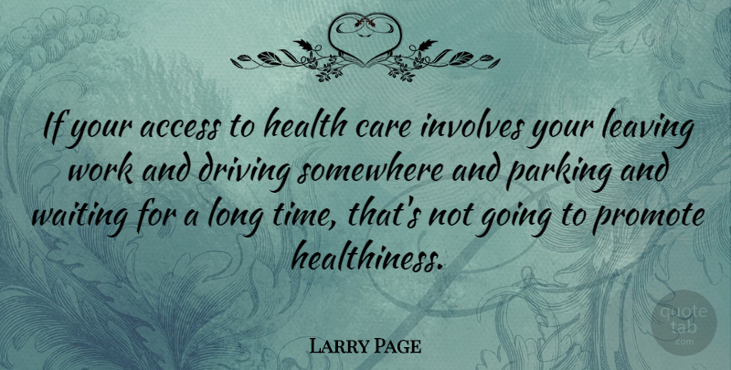 Larry Page Quote About Long, Waiting, Leaving: If Your Access To Health...