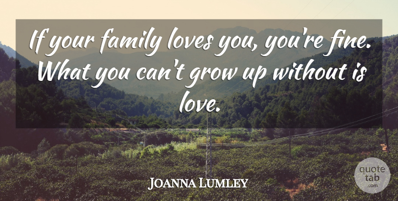 Joanna Lumley Quote About Family, Love, Loves: If Your Family Loves You...