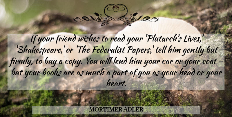Mortimer Adler Quote About Book, Heart, Car: If Your Friend Wishes To...