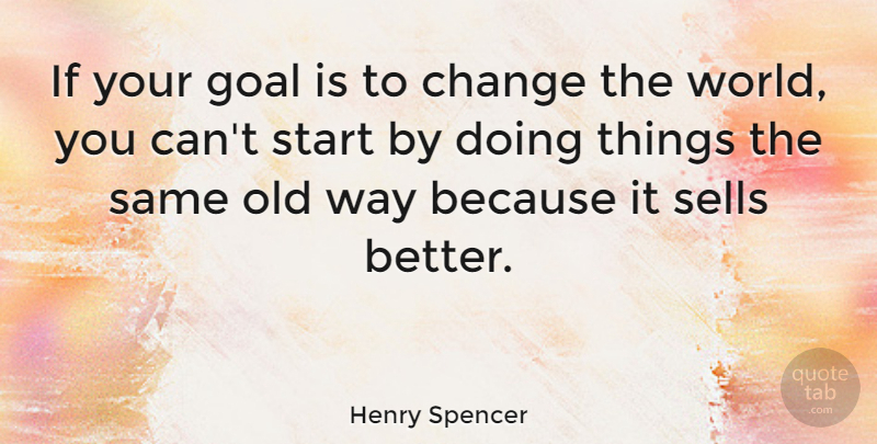 Henry Spencer Quote About Change, Sells: If Your Goal Is To...