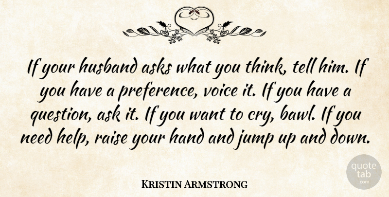 Kristin Armstrong Quote About Ask, Asks, Hand, Husband, Jump: If Your Husband Asks What...