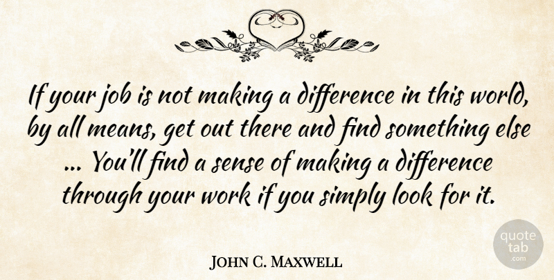 John C. Maxwell Quote About Jobs, Mean, Differences: If Your Job Is Not...