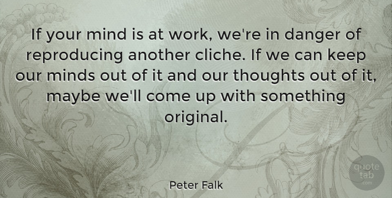 Peter Falk Quote About Mind, Cliche, Danger: If Your Mind Is At...
