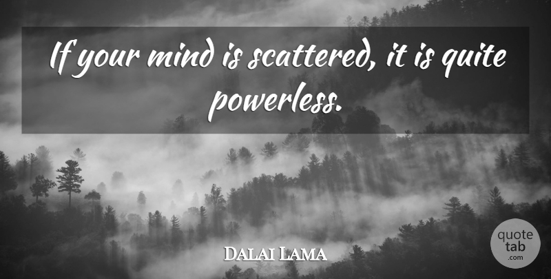 Dalai Lama Quote About Mind, Ifs, Powerless: If Your Mind Is Scattered...