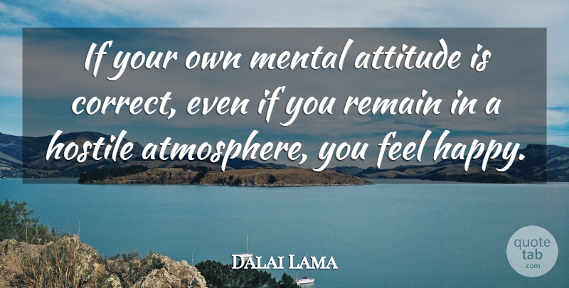 Dalai Lama Quote About Happiness, Attitude, Atmosphere: If Your Own Mental Attitude...