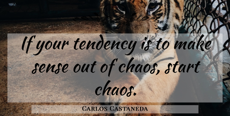 Carlos Castaneda Quote About Stressed, Chaos, Tendencies: If Your Tendency Is To...