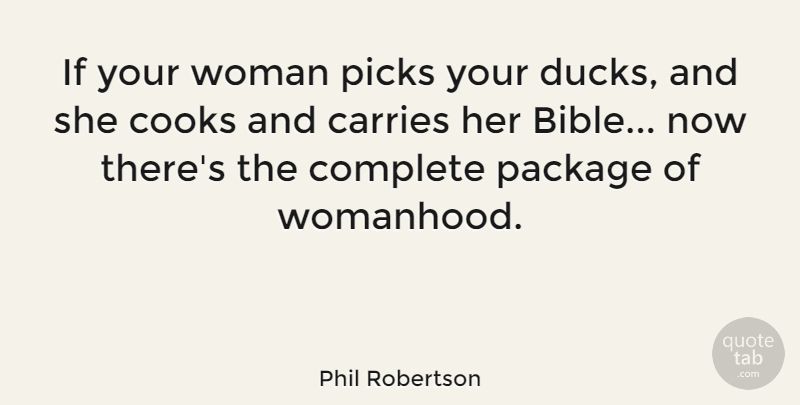 Phil Robertson Quote About Ducks, Cooks, Carrie: If Your Woman Picks Your...