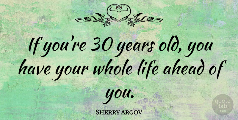 Sherry Argov Quote About Life: If Youre 30 Years Old...