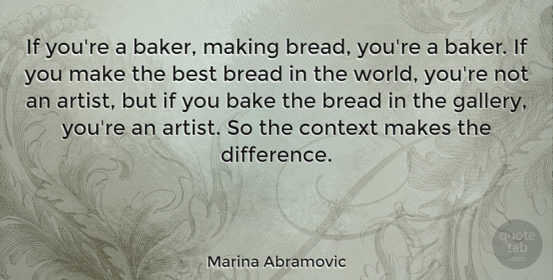 Marina Abramovic Quote About Artist, Differences, World: If Youre A Baker Making...