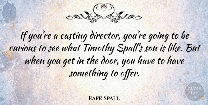 Rafe Spall Quote About Son, Doors, Casting: If Youre A Casting Director...