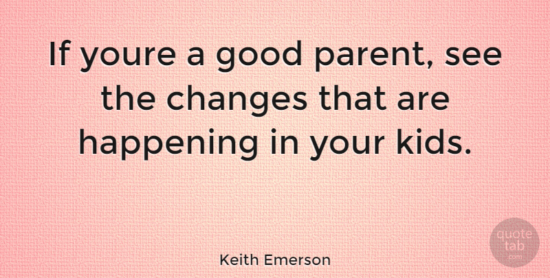 Keith Emerson Quote About Kids, Parent, Ifs: If Youre A Good Parent...