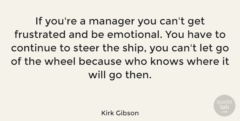 Kirk Gibson Quote About Letting Go, Emotional, Frustrated: If Youre A Manager You...