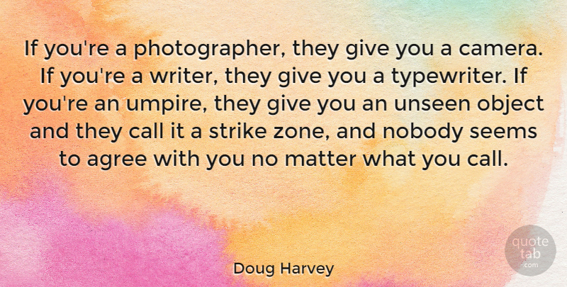Doug Harvey Quote About Agree, Call, Matter, Nobody, Object: If Youre A Photographer They...