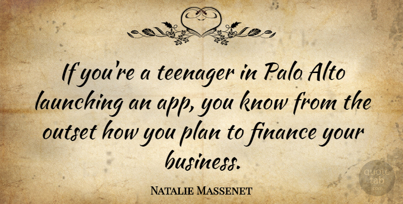 Natalie Massenet Quote About Alto, Business, Finance, Launching, Outset: If Youre A Teenager In...