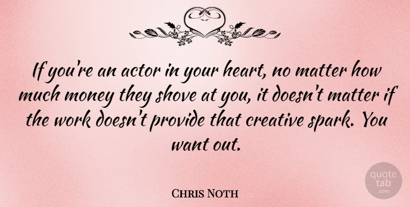 Chris Noth Quote About Heart, Creative, Actors: If Youre An Actor In...