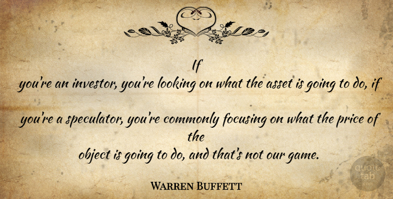 Warren Buffett Quote About Games, Assets, Objects: If Youre An Investor Youre...