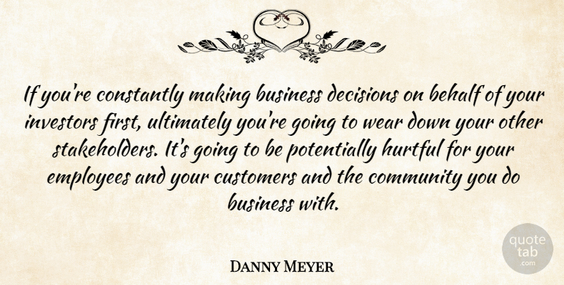 Danny Meyer Quote About Behalf, Business, Constantly, Customers, Decisions: If Youre Constantly Making Business...