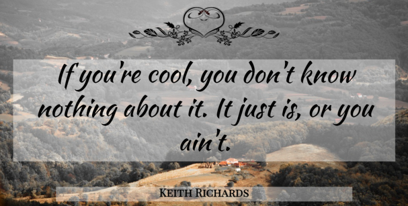 Keith Richards Quote About Knows, Ifs: If Youre Cool You Dont...