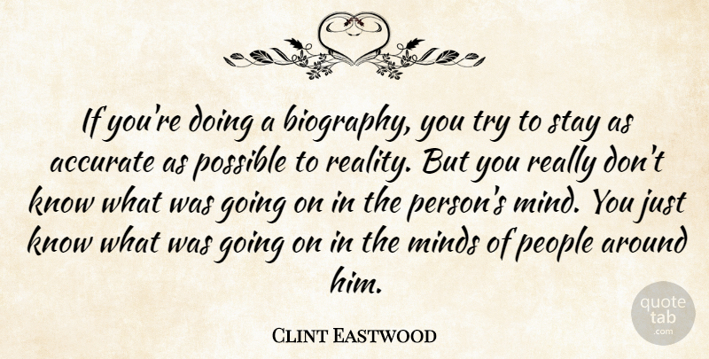 Clint Eastwood Quote About Reality, People, Mind: If Youre Doing A Biography...