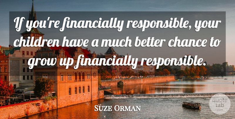Suze Orman Quote About Growing Up, Children, Chance: If Youre Financially Responsible Your...