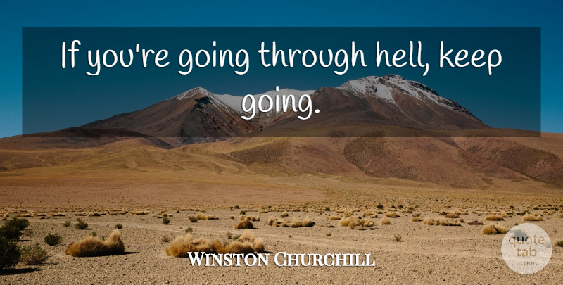 Winston Churchill Quote About Inspirational, Motivational, Positive: If Youre Going Through Hell...