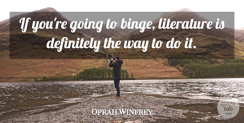 Oprah Winfrey Quote About Literature, Way, Ifs: If Youre Going To Binge...