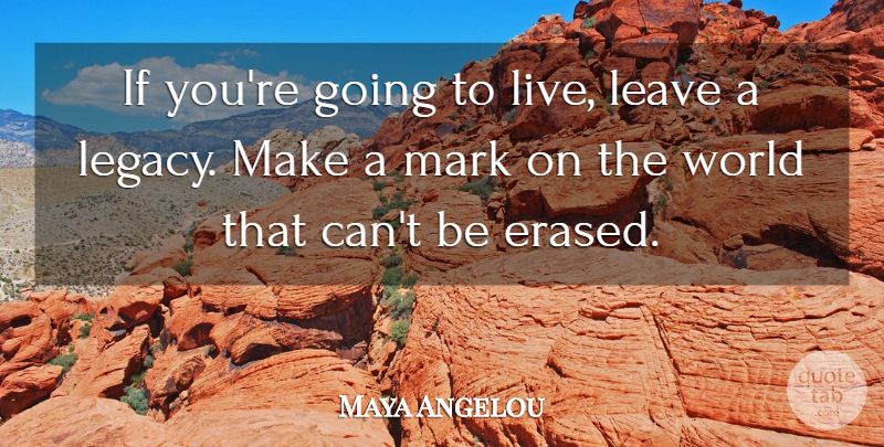 Maya Angelou Quote About Legacy, World, Mark: If Youre Going To Live...