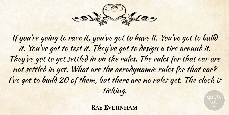 Ray Evernham Quote About Build, Car, Clock, Design, Race: If Youre Going To Race...
