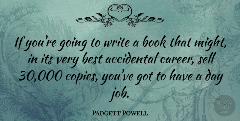 Padgett Powell Quote About Accidental, Best, Sell: If Youre Going To Write...