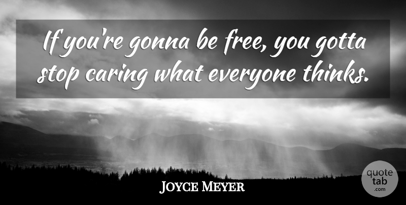 Joyce Meyer Quote About Christian, Caring, Thinking: If Youre Gonna Be Free...