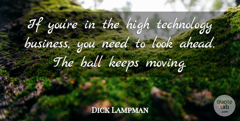 Dick Lampman Quote About Ball, High, Keeps, Technology: If Youre In The High...