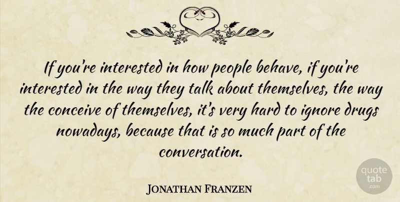 Jonathan Franzen Quote About People, Drug, Way: If Youre Interested In How...