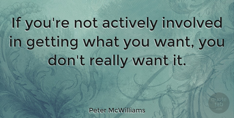 Peter McWilliams Quote About Want, Ifs, Involved: If Youre Not Actively Involved...