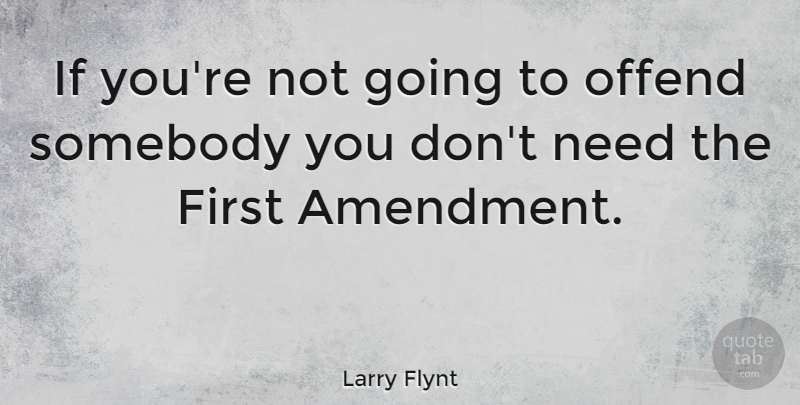 Larry Flynt Quote About Firsts, Needs, First Amendment: If Youre Not Going To...