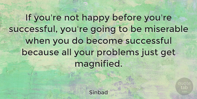 Sinbad Quote About Happy, Miserable, Problems, Successful: If Youre Not Happy Before...