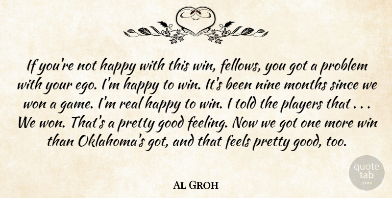 Al Groh Quote About Ego, Feels, Good, Happy, Months: If Youre Not Happy With...