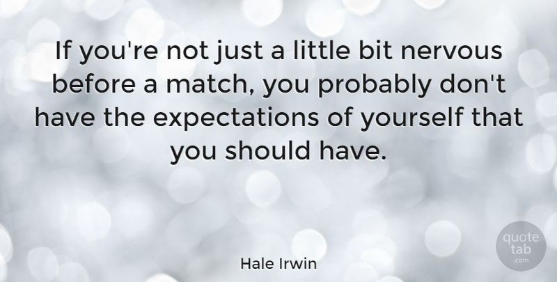 Hale Irwin Quote About Should Have, Expectations, Littles: If Youre Not Just A...
