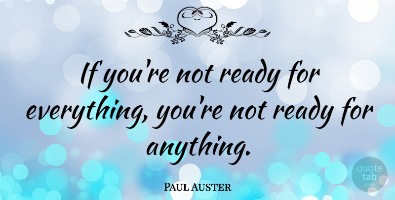 Paul Auster Quote About Not Ready, Ready, Ifs: If Youre Not Ready For...