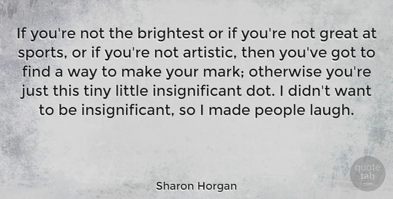Sharon Horgan Quote About Brightest, Great, Otherwise, People, Sports: If Youre Not The Brightest...