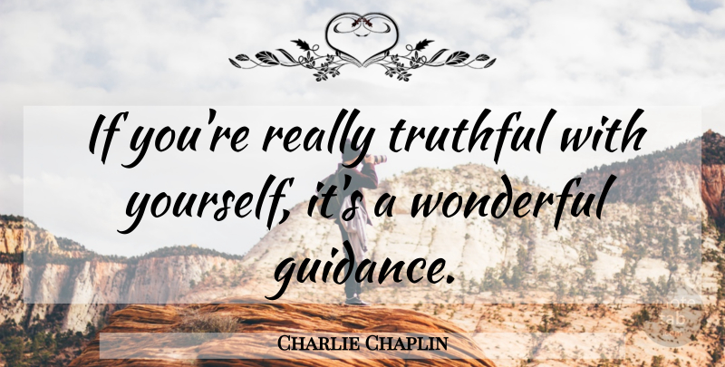 Charlie Chaplin Quote About Truthful, Wonderful, Guidance: If Youre Really Truthful With...