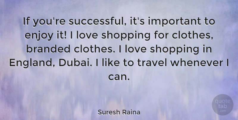 Suresh Raina Quote About Successful, Shopping, Clothes: If Youre Successful Its Important...