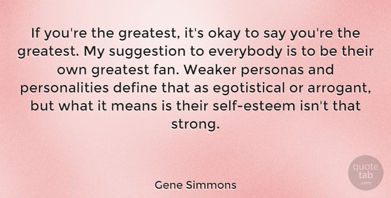 Gene Simmons Quote About Strong, Self Esteem, Mean: If Youre The Greatest Its...